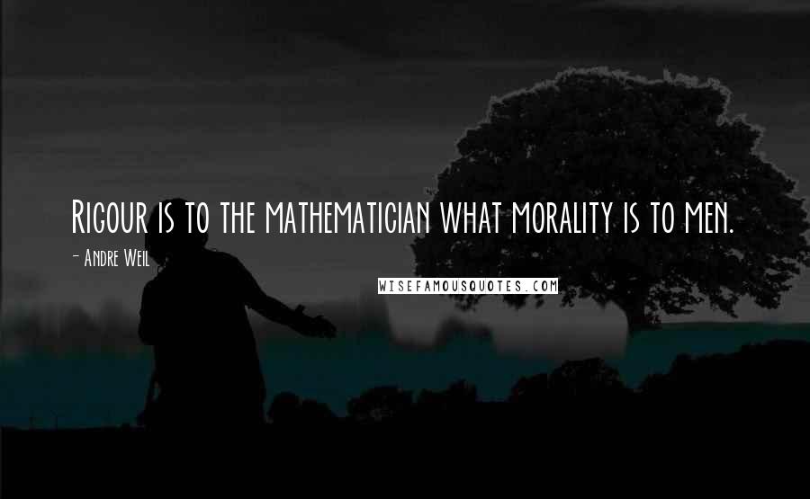 Andre Weil Quotes: Rigour is to the mathematician what morality is to men.