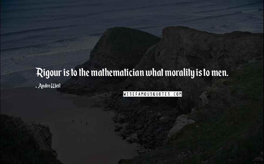 Andre Weil Quotes: Rigour is to the mathematician what morality is to men.