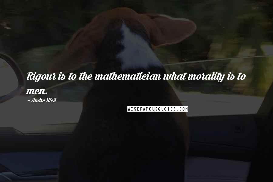 Andre Weil Quotes: Rigour is to the mathematician what morality is to men.