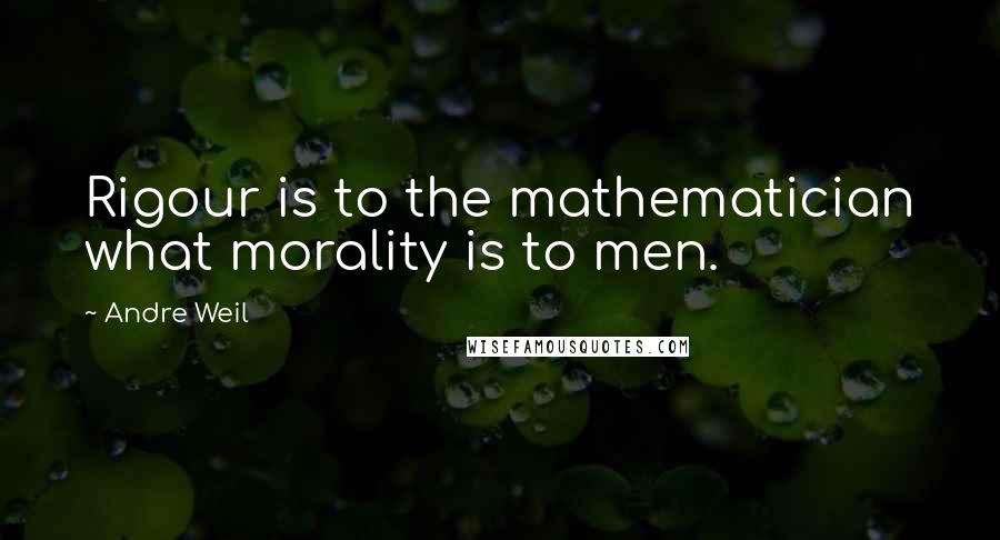 Andre Weil Quotes: Rigour is to the mathematician what morality is to men.