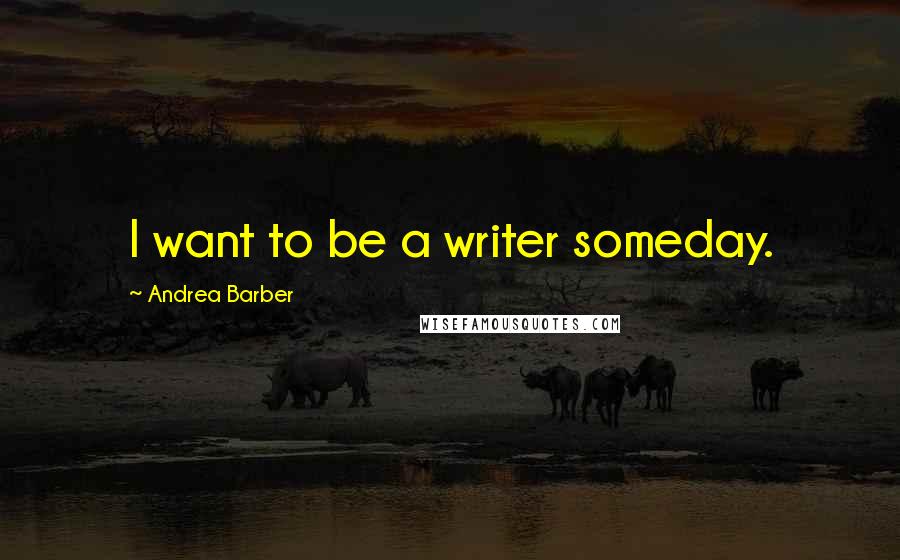 Andrea Barber Quotes: I want to be a writer someday.