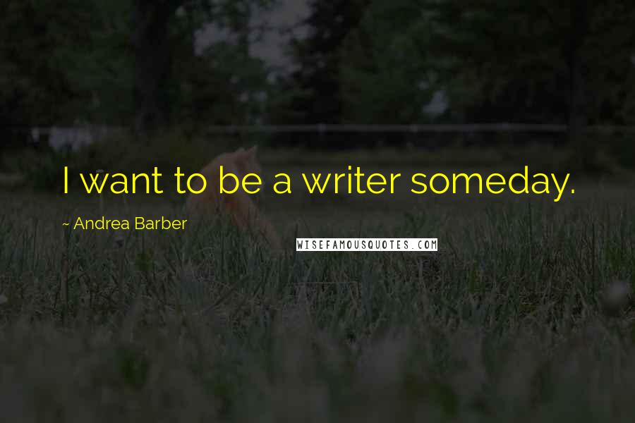 Andrea Barber Quotes: I want to be a writer someday.