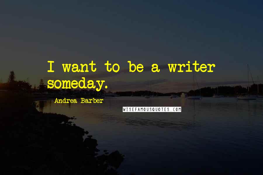 Andrea Barber Quotes: I want to be a writer someday.