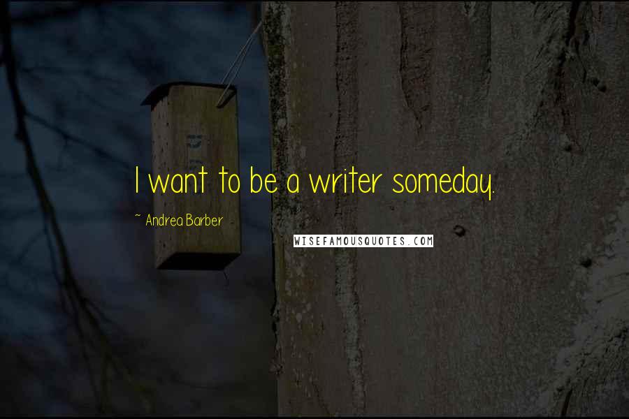 Andrea Barber Quotes: I want to be a writer someday.