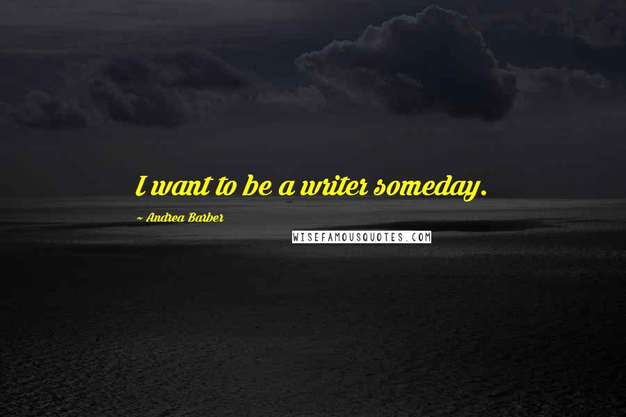 Andrea Barber Quotes: I want to be a writer someday.