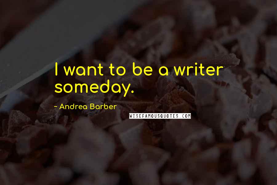 Andrea Barber Quotes: I want to be a writer someday.