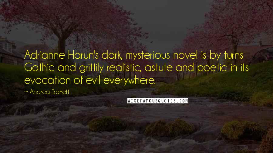 Andrea Barrett Quotes: Adrianne Harun's dark, mysterious novel is by turns Gothic and grittily realistic, astute and poetic in its evocation of evil everywhere.