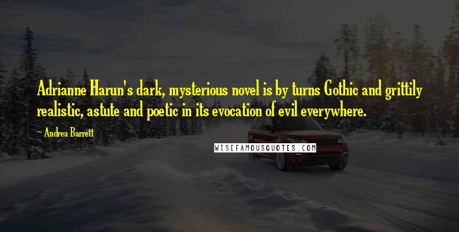 Andrea Barrett Quotes: Adrianne Harun's dark, mysterious novel is by turns Gothic and grittily realistic, astute and poetic in its evocation of evil everywhere.