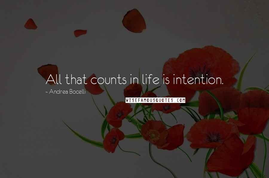 Andrea Bocelli Quotes: All that counts in life is intention.