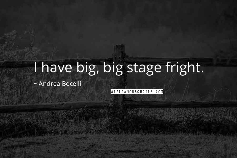 Andrea Bocelli Quotes: I have big, big stage fright.