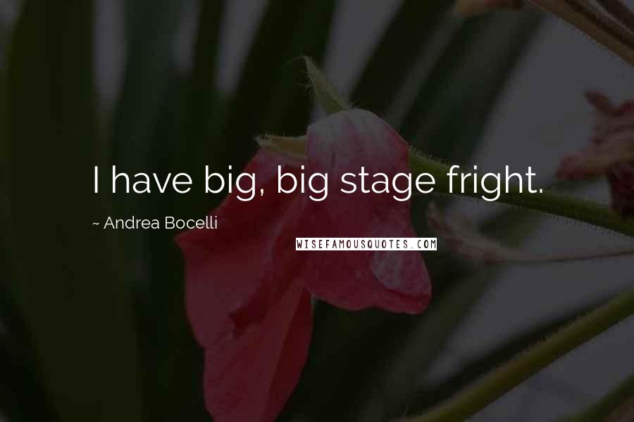 Andrea Bocelli Quotes: I have big, big stage fright.