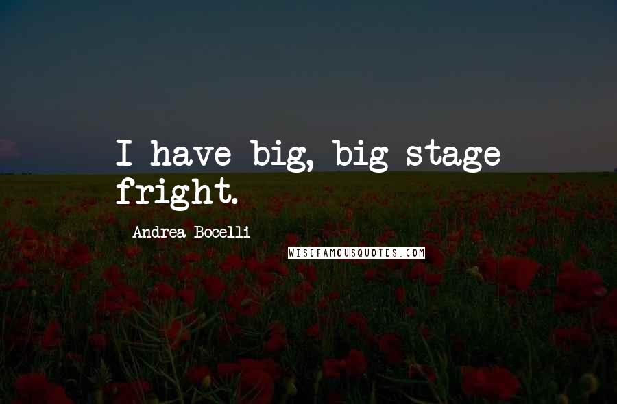 Andrea Bocelli Quotes: I have big, big stage fright.