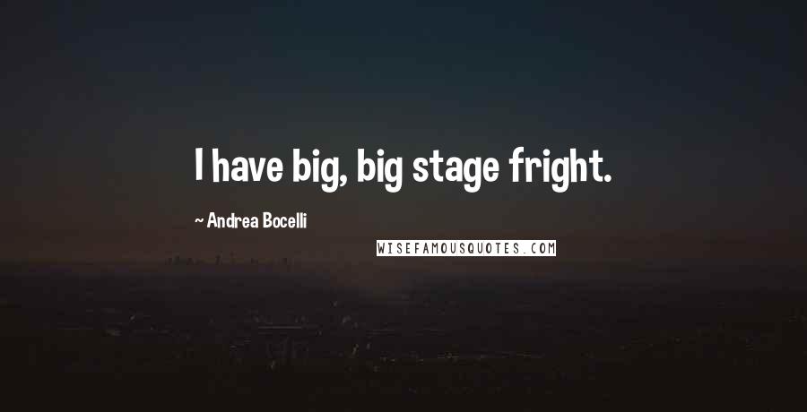 Andrea Bocelli Quotes: I have big, big stage fright.