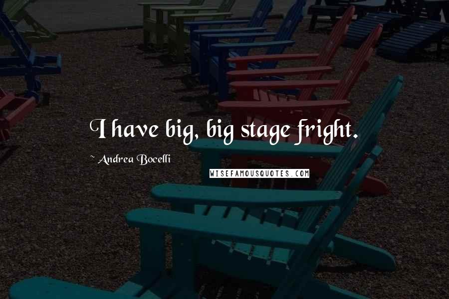 Andrea Bocelli Quotes: I have big, big stage fright.