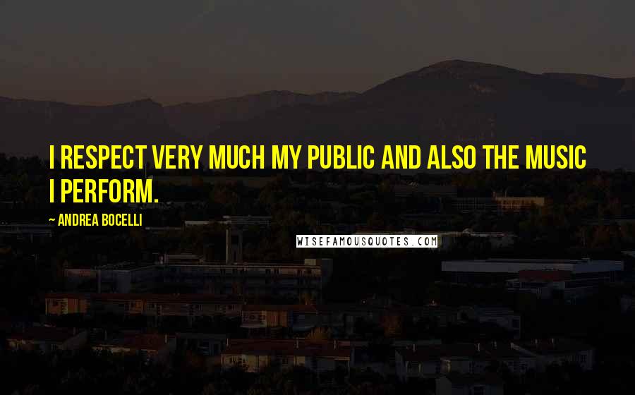 Andrea Bocelli Quotes: I respect very much my public and also the music I perform.