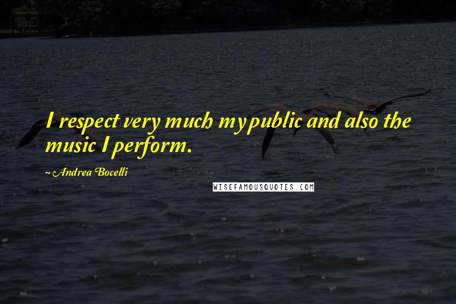 Andrea Bocelli Quotes: I respect very much my public and also the music I perform.