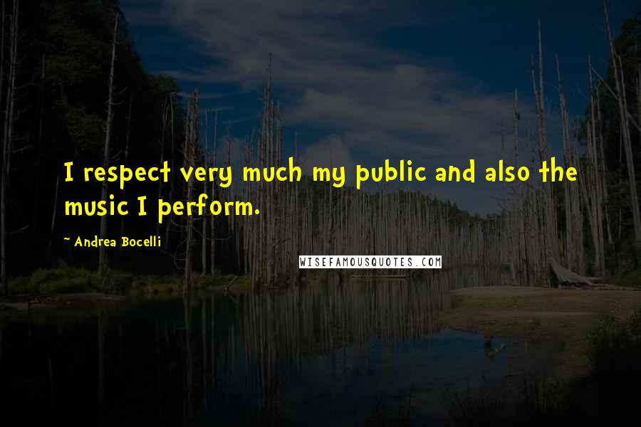 Andrea Bocelli Quotes: I respect very much my public and also the music I perform.