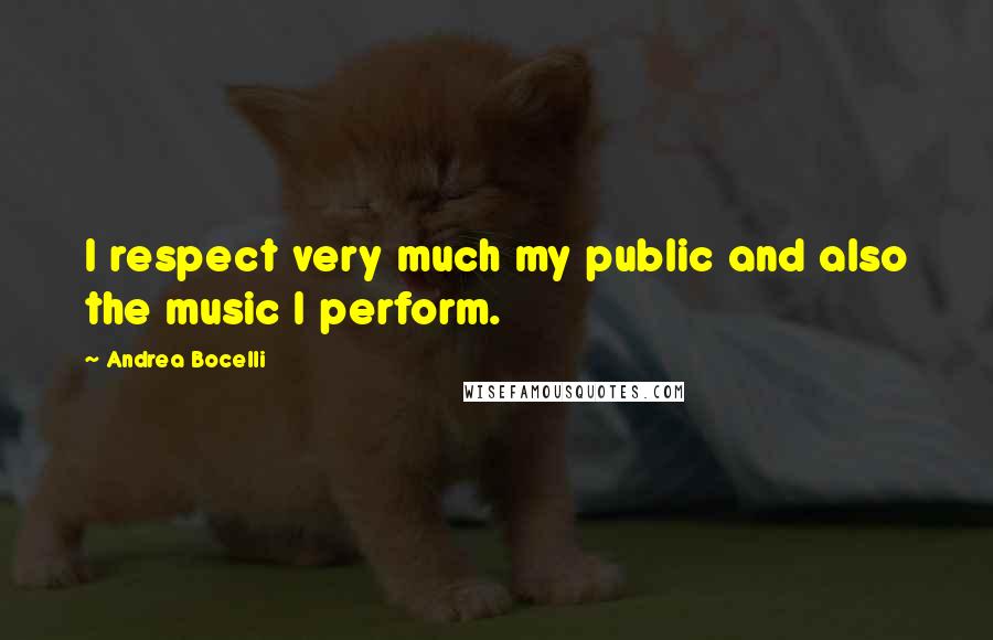 Andrea Bocelli Quotes: I respect very much my public and also the music I perform.
