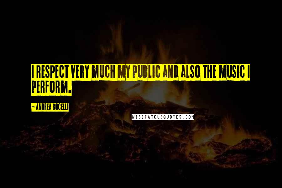 Andrea Bocelli Quotes: I respect very much my public and also the music I perform.