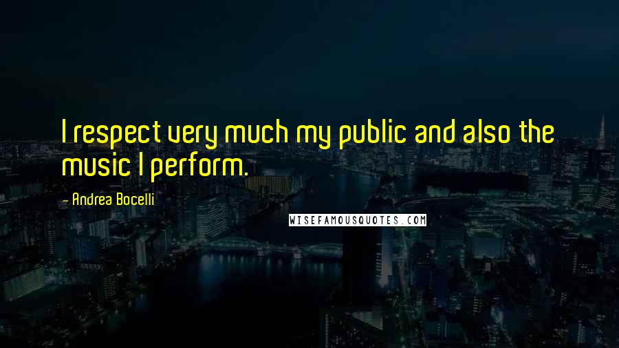 Andrea Bocelli Quotes: I respect very much my public and also the music I perform.