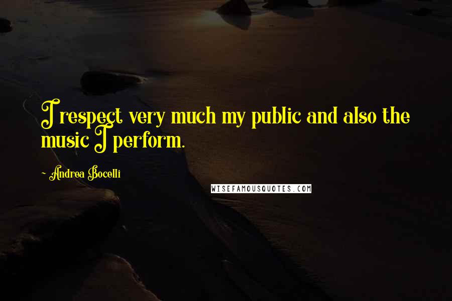 Andrea Bocelli Quotes: I respect very much my public and also the music I perform.