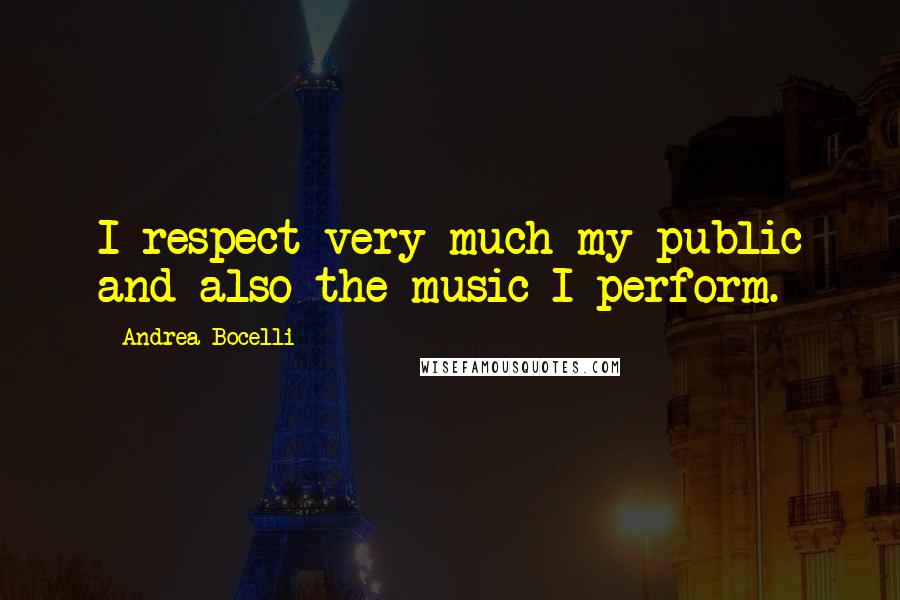 Andrea Bocelli Quotes: I respect very much my public and also the music I perform.