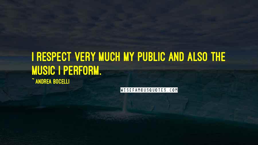 Andrea Bocelli Quotes: I respect very much my public and also the music I perform.