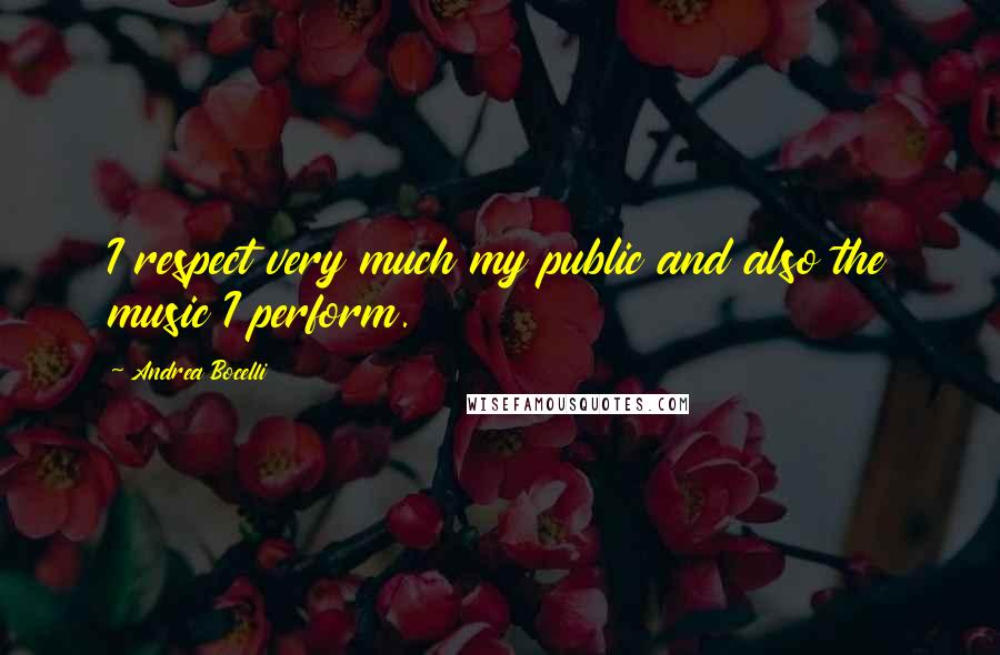 Andrea Bocelli Quotes: I respect very much my public and also the music I perform.