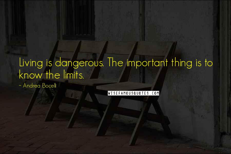 Andrea Bocelli Quotes: Living is dangerous. The important thing is to know the limits.