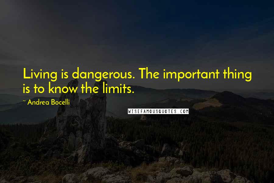 Andrea Bocelli Quotes: Living is dangerous. The important thing is to know the limits.