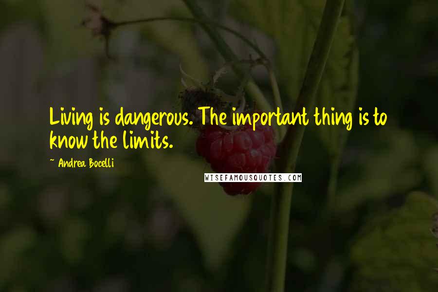 Andrea Bocelli Quotes: Living is dangerous. The important thing is to know the limits.