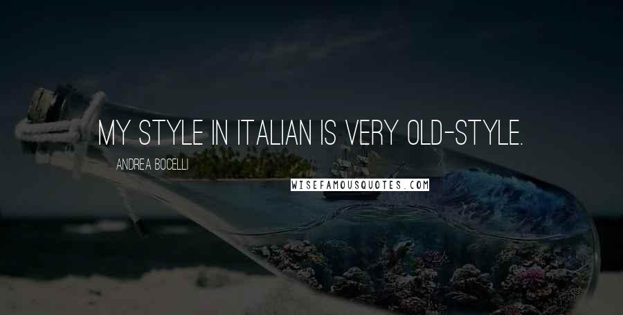 Andrea Bocelli Quotes: My style in Italian is very old-style.