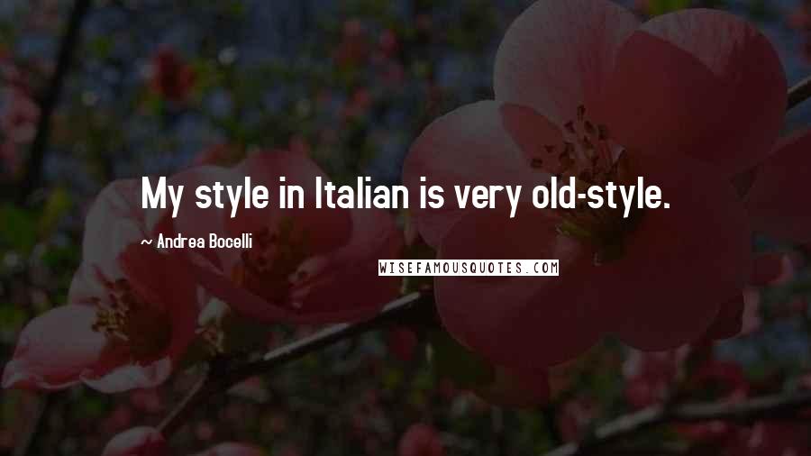 Andrea Bocelli Quotes: My style in Italian is very old-style.