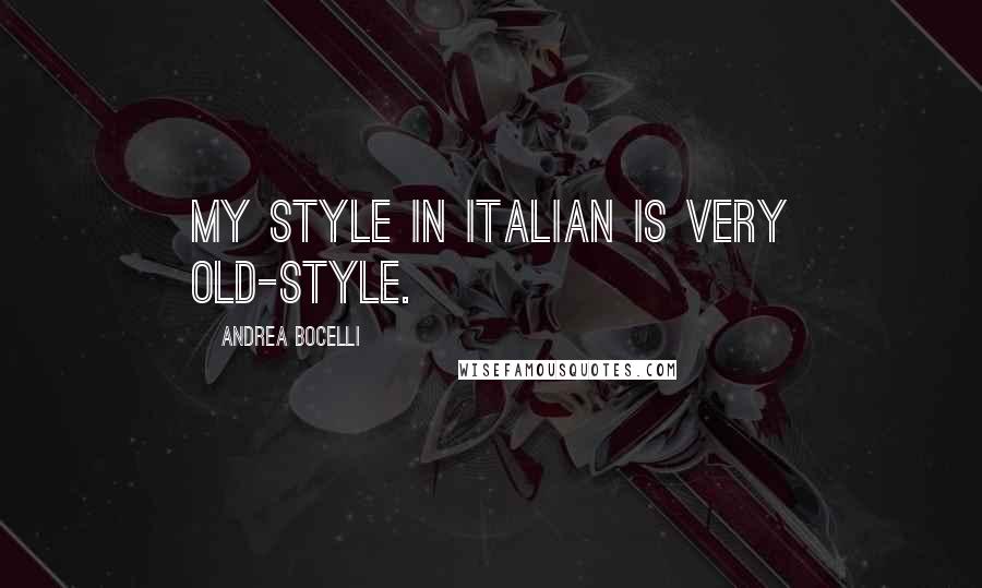 Andrea Bocelli Quotes: My style in Italian is very old-style.