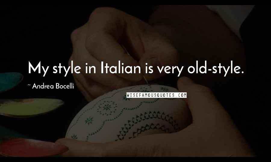 Andrea Bocelli Quotes: My style in Italian is very old-style.