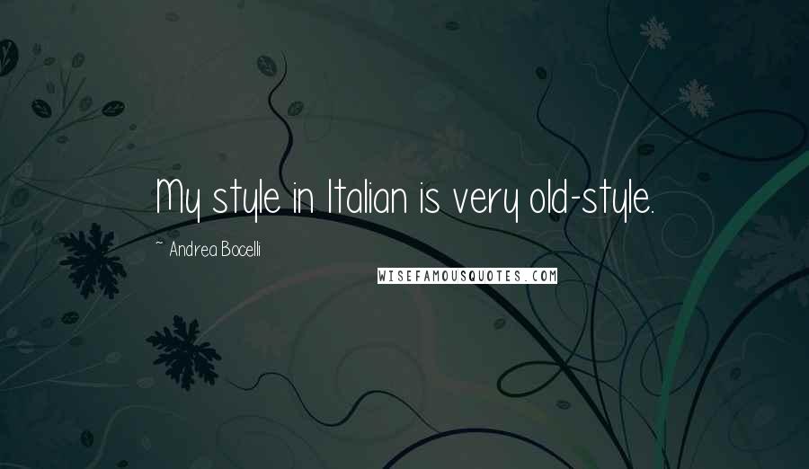 Andrea Bocelli Quotes: My style in Italian is very old-style.