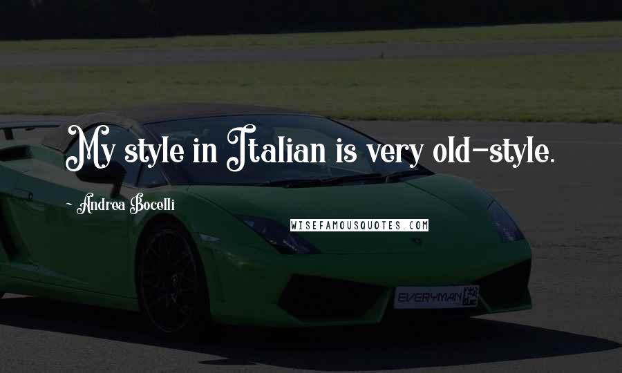 Andrea Bocelli Quotes: My style in Italian is very old-style.