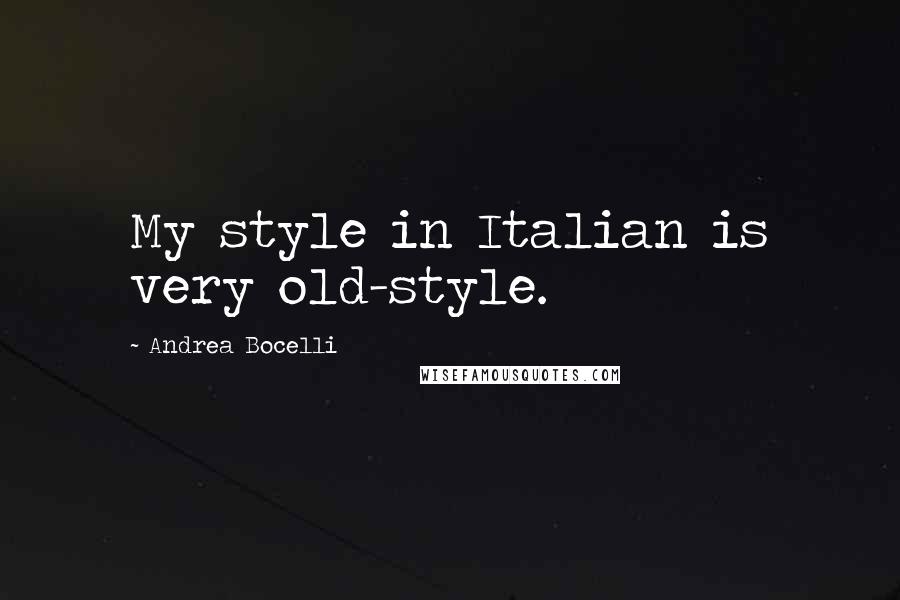 Andrea Bocelli Quotes: My style in Italian is very old-style.