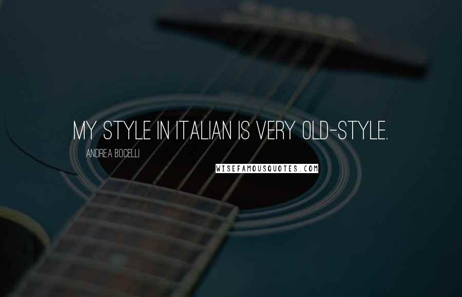 Andrea Bocelli Quotes: My style in Italian is very old-style.