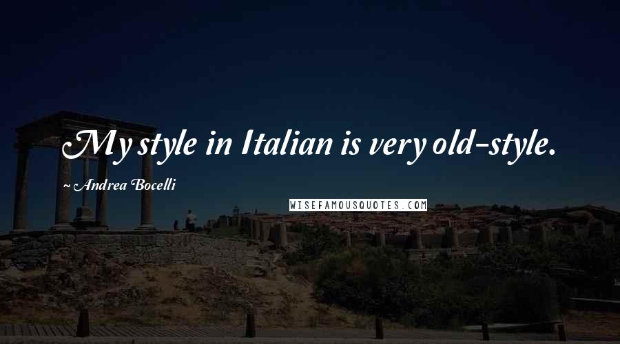 Andrea Bocelli Quotes: My style in Italian is very old-style.