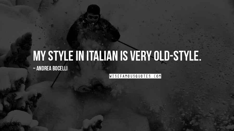 Andrea Bocelli Quotes: My style in Italian is very old-style.