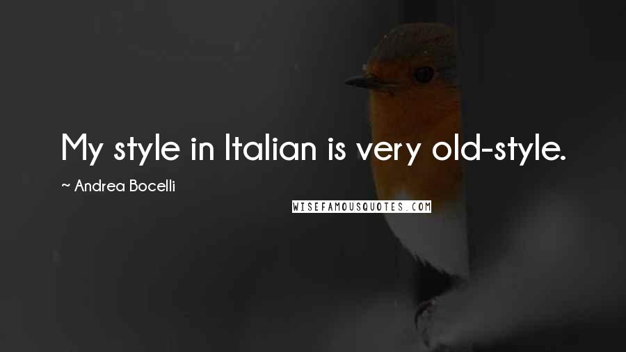 Andrea Bocelli Quotes: My style in Italian is very old-style.