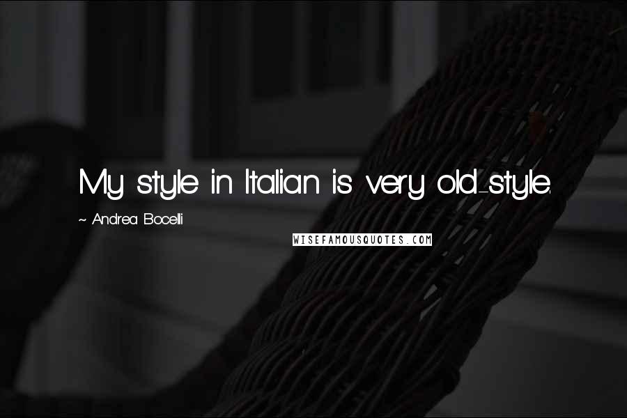 Andrea Bocelli Quotes: My style in Italian is very old-style.