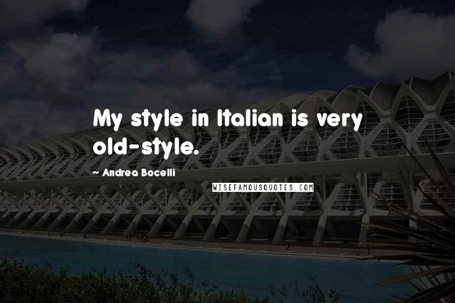 Andrea Bocelli Quotes: My style in Italian is very old-style.