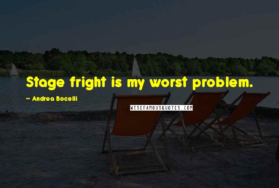 Andrea Bocelli Quotes: Stage fright is my worst problem.