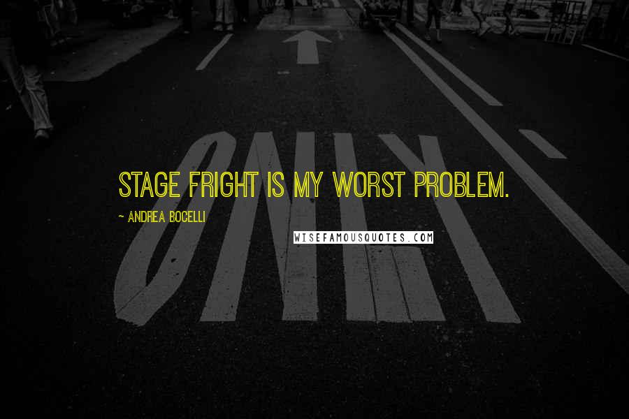 Andrea Bocelli Quotes: Stage fright is my worst problem.