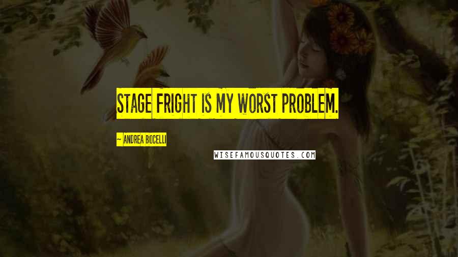 Andrea Bocelli Quotes: Stage fright is my worst problem.