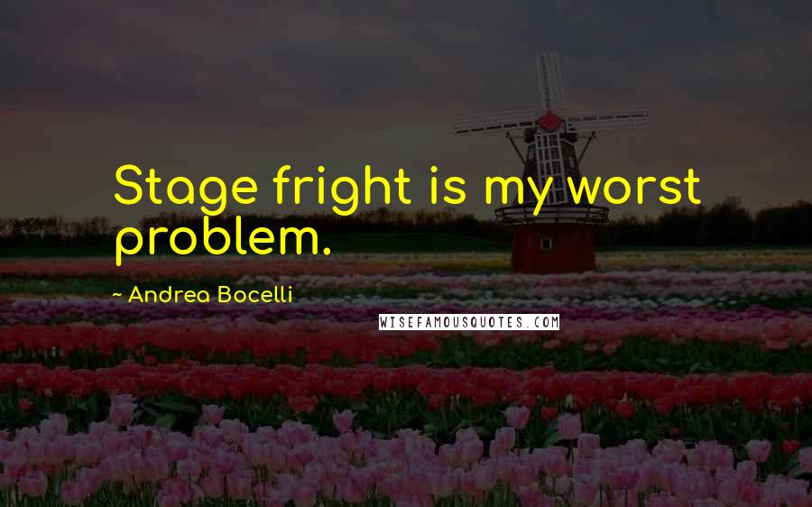 Andrea Bocelli Quotes: Stage fright is my worst problem.