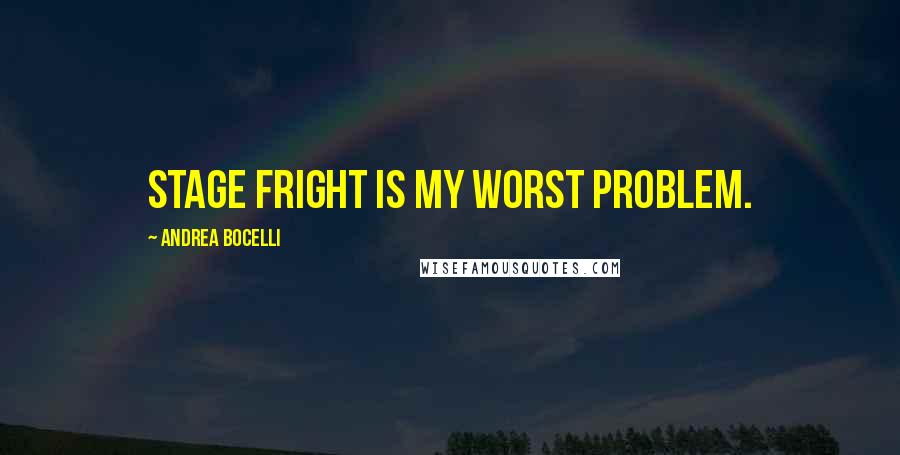 Andrea Bocelli Quotes: Stage fright is my worst problem.