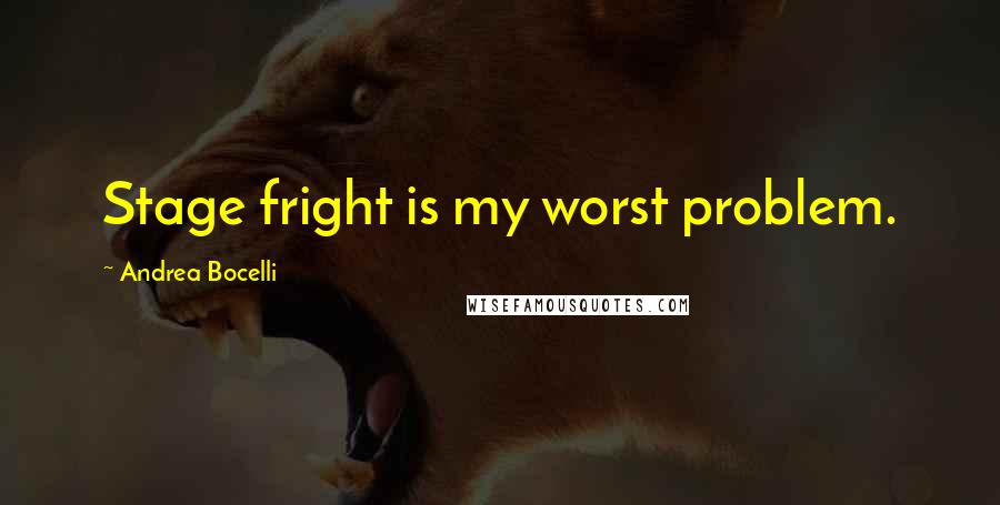 Andrea Bocelli Quotes: Stage fright is my worst problem.